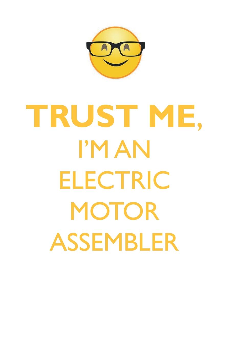 TRUST ME, I`M AN ELECTRIC MOTOR ASSEMBLER AFFIRMATIONS WORKBOOK Positive Affirmations Workbook. Includes. Mentoring Questions, Guidance, Supporting You.