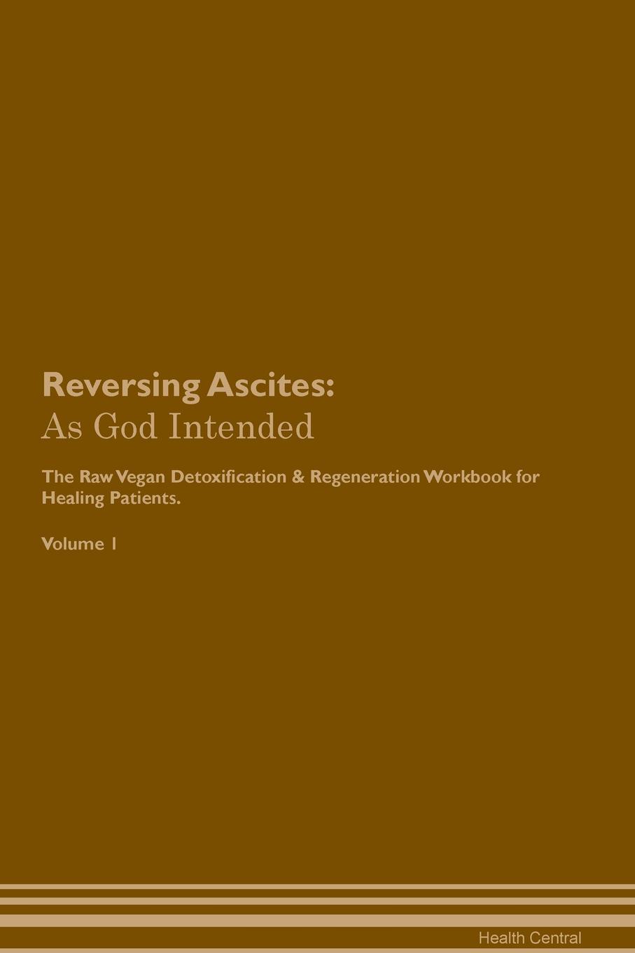 фото Reversing Ascites. As God Intended The Raw Vegan Plant-Based Detoxification & Regeneration Workbook for Healing Patients. Volume 1