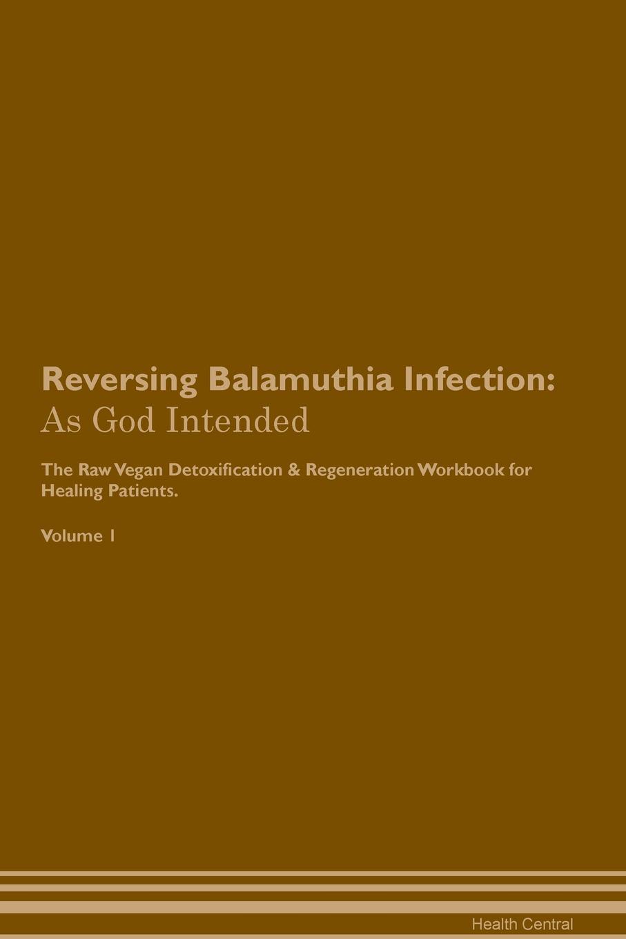 фото Reversing Balamuthia Infection. As God Intended The Raw Vegan Plant-Based Detoxification & Regeneration Workbook for Healing Patients. Volume 1