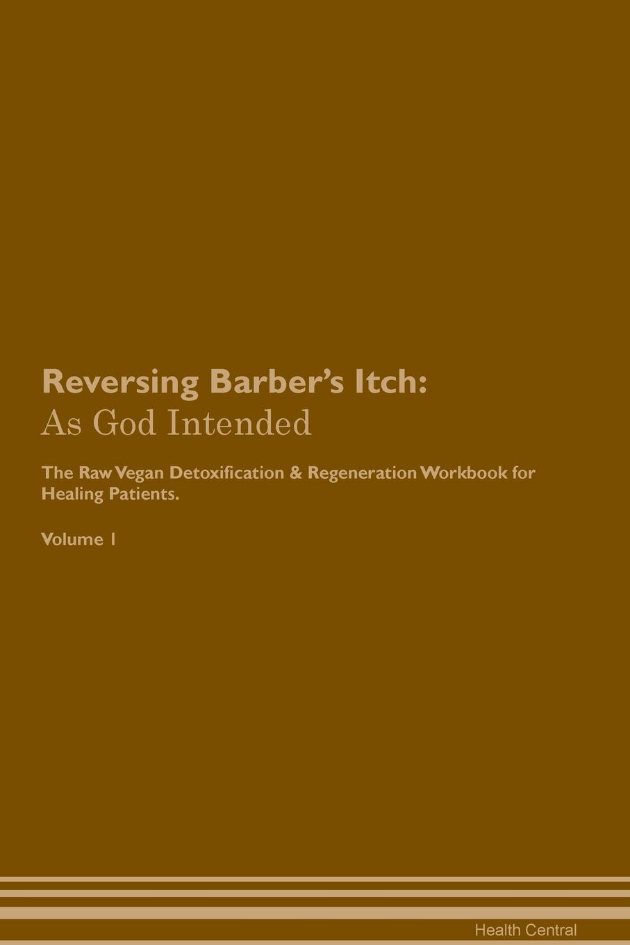 фото Reversing Barber's Itch. As God Intended The Raw Vegan Plant-Based Detoxification & Regeneration Workbook for Healing Patients. Volume 1