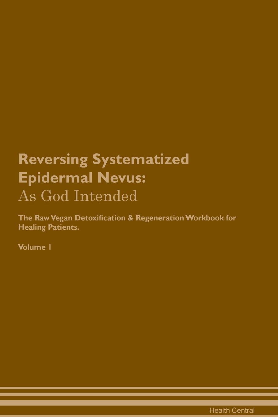 фото Reversing Systematized Epidermal Nevus. As God Intended The Raw Vegan Plant-Based Detoxification & Regeneration Workbook for Healing Patients. Volume 1