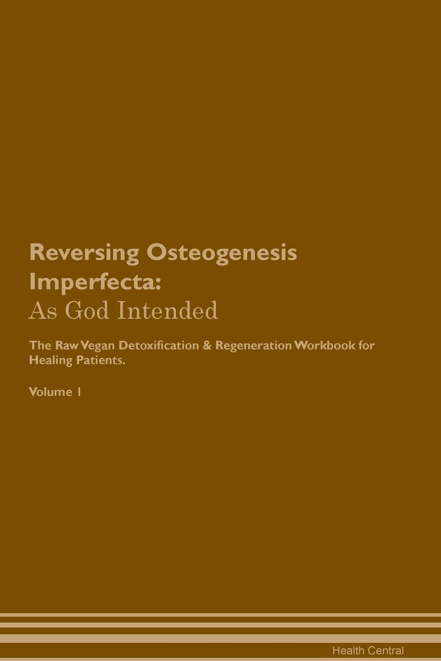 фото Reversing Osteogenesis Imperfecta. As God Intended The Raw Vegan Plant-Based Detoxification & Regeneration Workbook for Healing Patients. Volume 1