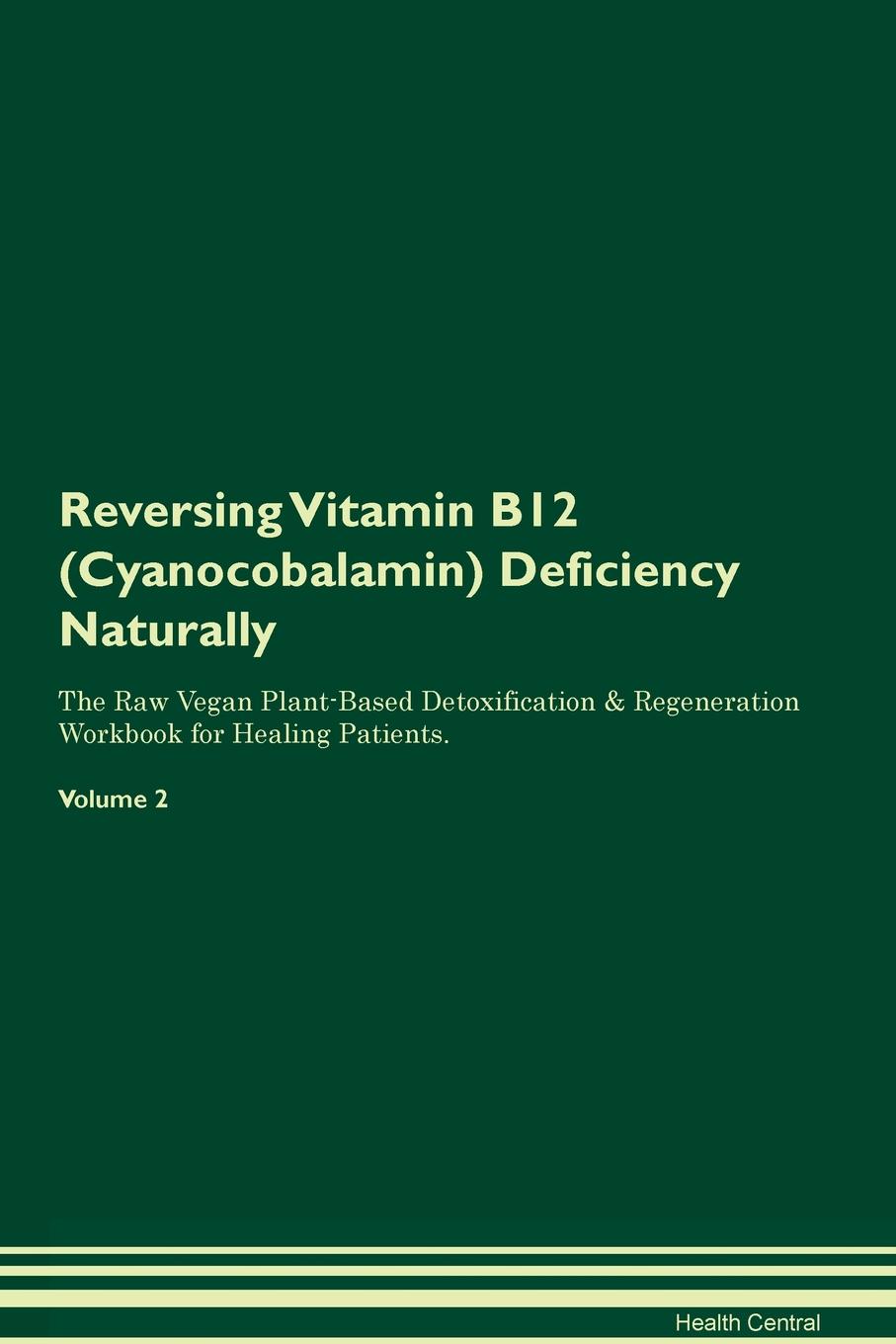 фото Reversing Vitamin B12 (Cyanocobalamin) Deficiency. Naturally The Raw Vegan Plant-Based Detoxification & Regeneration Workbook for Healing Patients. Volume 2