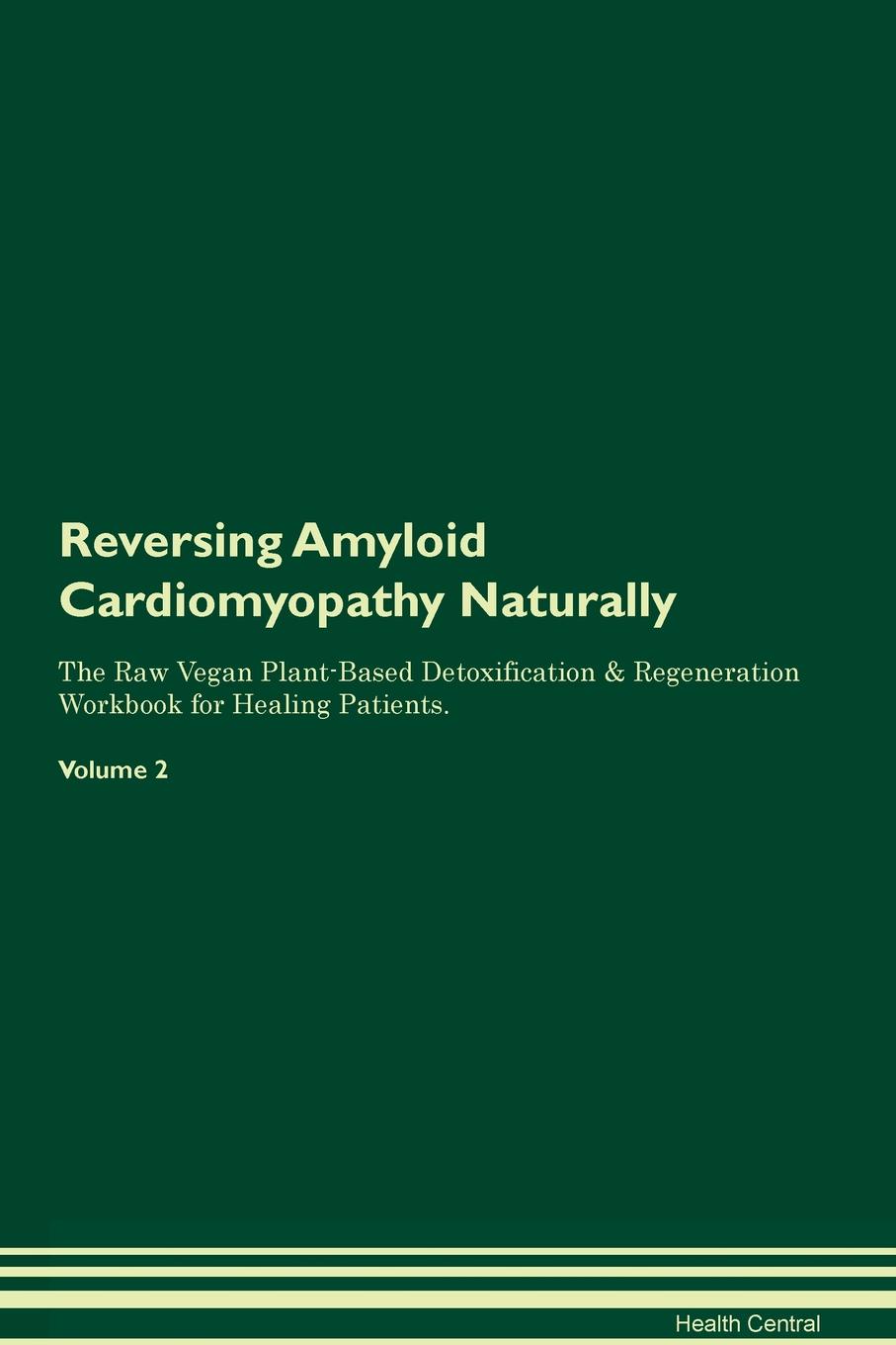 фото Reversing Amyloid Cardiomyopathy Naturally The Raw Vegan Plant-Based Detoxification & Regeneration Workbook for Healing Patients. Volume 2