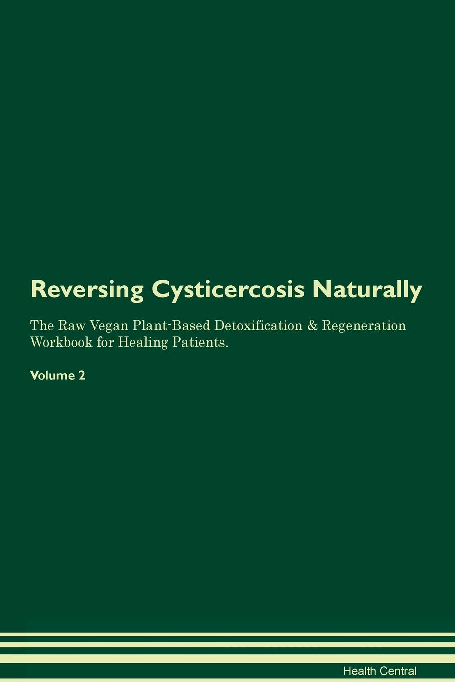 фото Reversing Cysticercosis Naturally The Raw Vegan Plant-Based Detoxification & Regeneration Workbook for Healing Patients. Volume 2