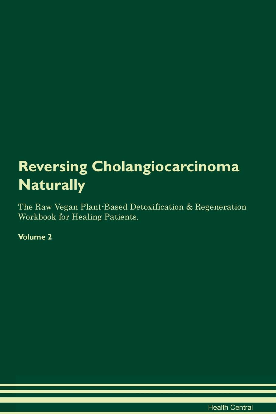 фото Reversing Cholangiocarcinoma Naturally The Raw Vegan Plant-Based Detoxification & Regeneration Workbook for Healing Patients. Volume 2