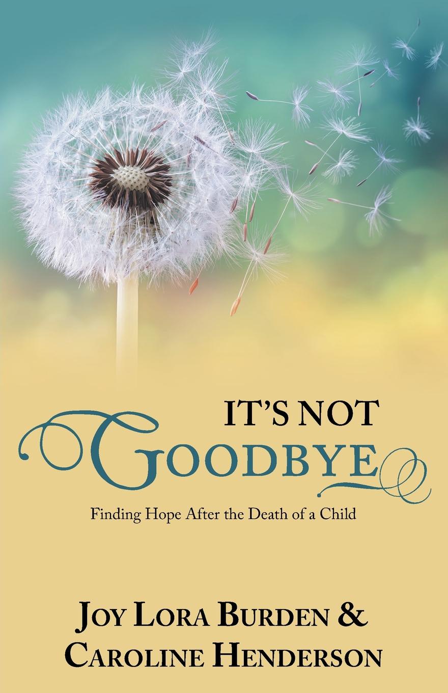 It`s Not Goodbye. Finding Hope After the Death of a Child