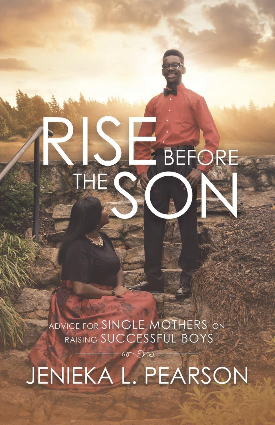 Rise Before the Son. Advice for Single Mothers on Raising Successful Boys
