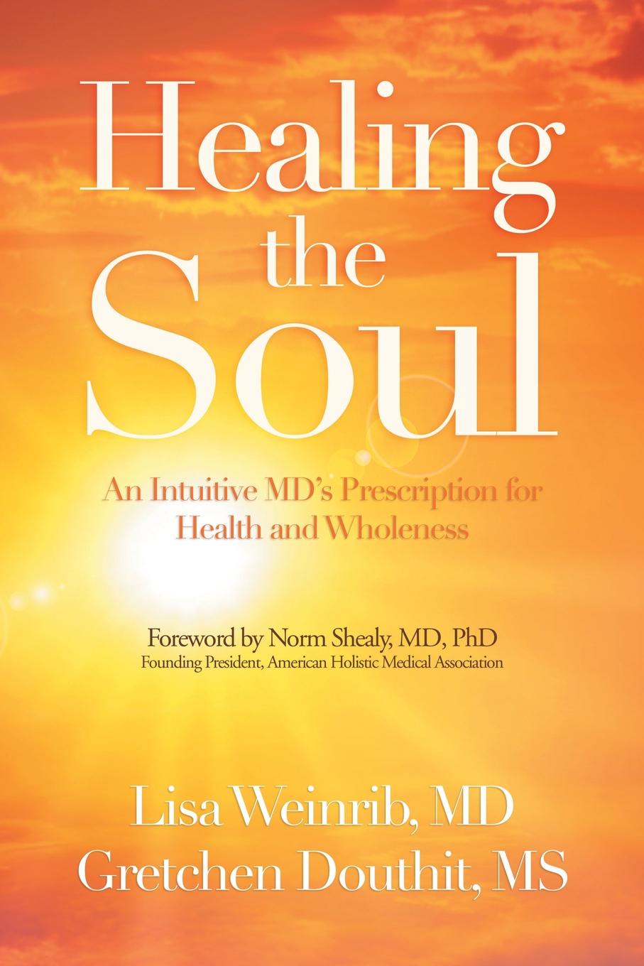 Healing the Soul. An Intuitive Md`s Prescription  for Health and Wholeness