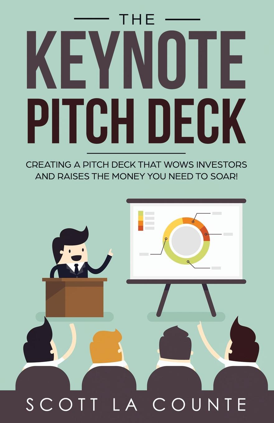 The Keynote Pitch Deck. Creating a Pitch Deck That Wows Investors and Raises the Money You Need to Soar!