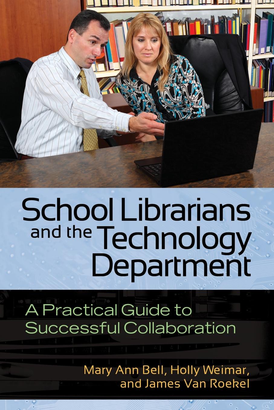 School Librarians and the Technology Department. A Practical Guide to Successful Collaboration