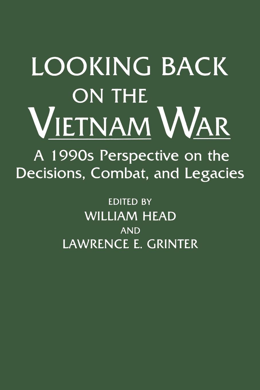 Looking Back on the Vietnam War. A 1990s Perspective on the Decisions, Combat, and Legacies