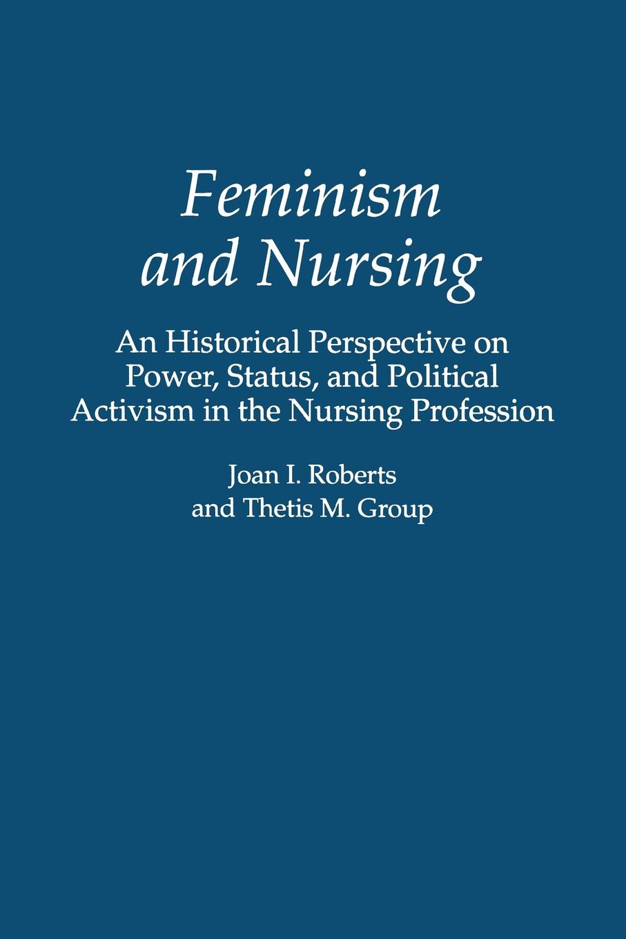 Feminism and Nursing. An Historical Perspective on Power, Status, and Political Activism in the Nursing Profession