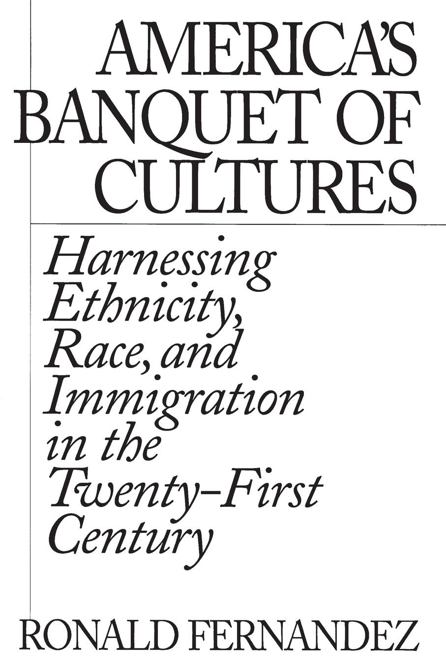 America`s Banquet of Cultures. Harnessing Ethnicity, Race, and Immigration in the Twenty-First Century