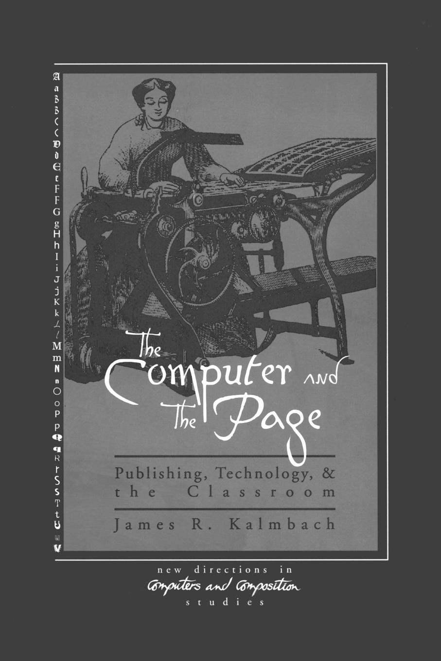 James Kalmbach The Computer and the Page. The Theory, History and Pedagogy of Publishing, Technology and the Classroom james kalmbach the computer and the page the theory history and pedagogy of publishing technology and the classroom