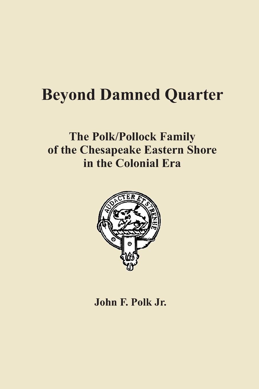 Beyond Damned Quarter. The Polk/Pollock Family of the Chesapeake Eastern Shore in the Colonial Era