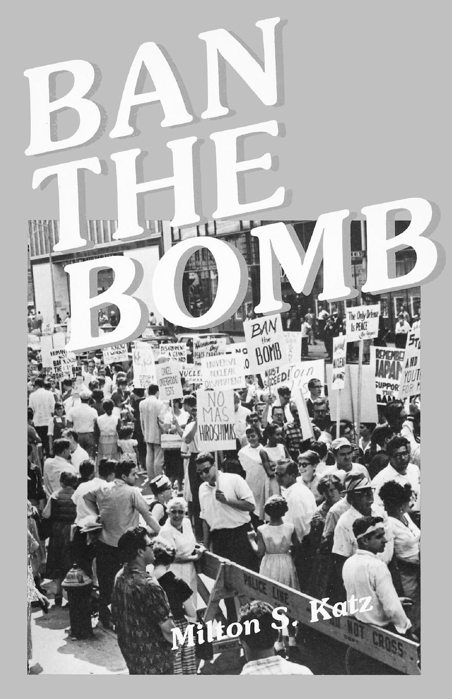 Ban the Bomb. A History of SANE, The Committee for a Sane Nuclear Policy, 1957-1985