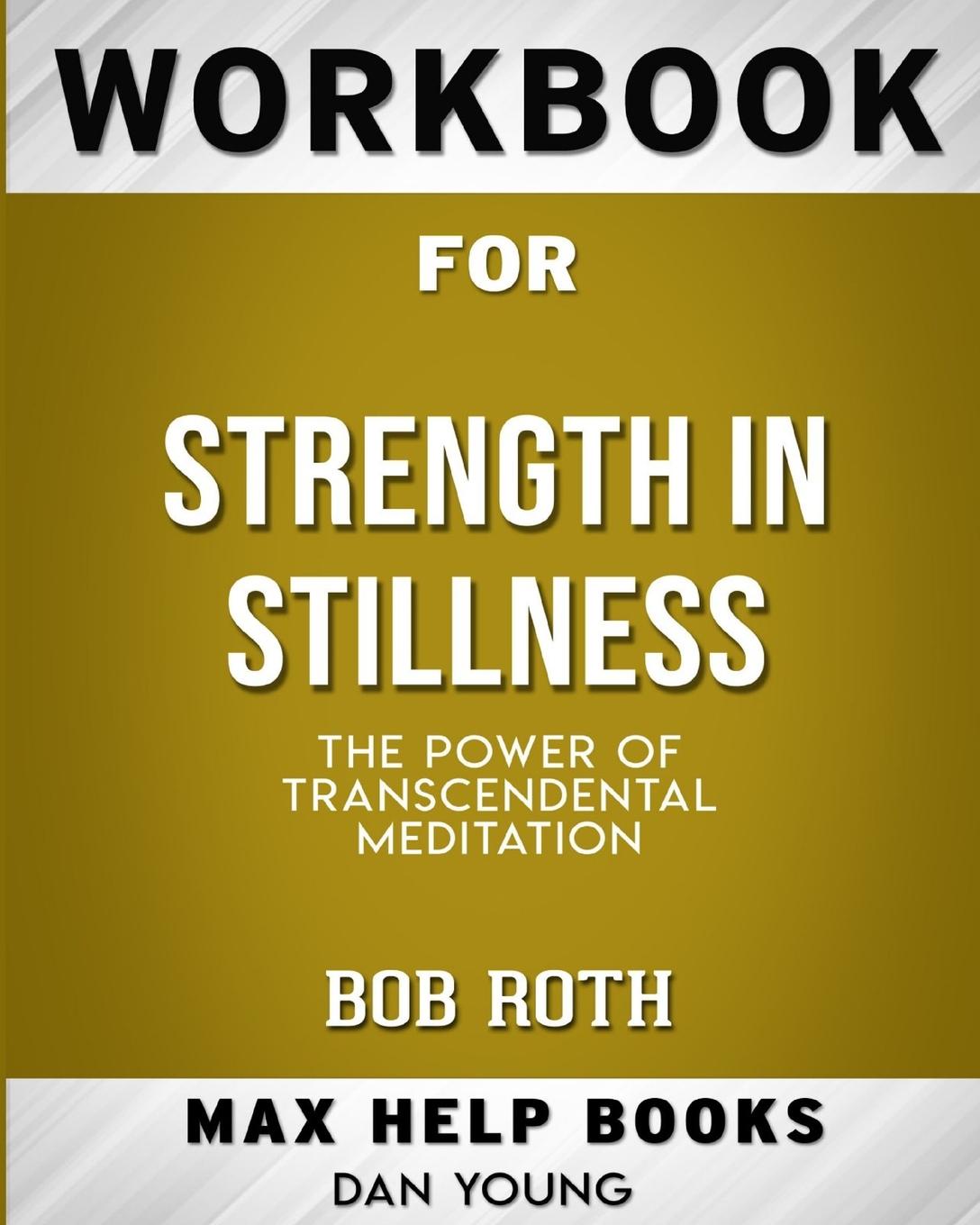 Workbook for Strength in Stillness. The Power of Transcendental Meditation (Max-Help Books)