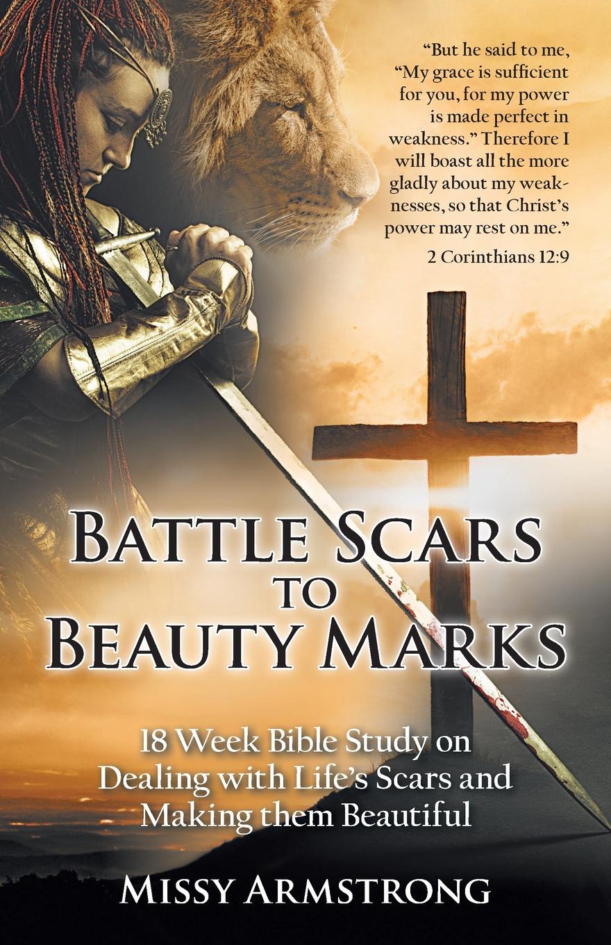 Battle Scars to Beauty Marks. 18 Week Bible Study on Dealing with Life`s Scars and Making Them Beautiful