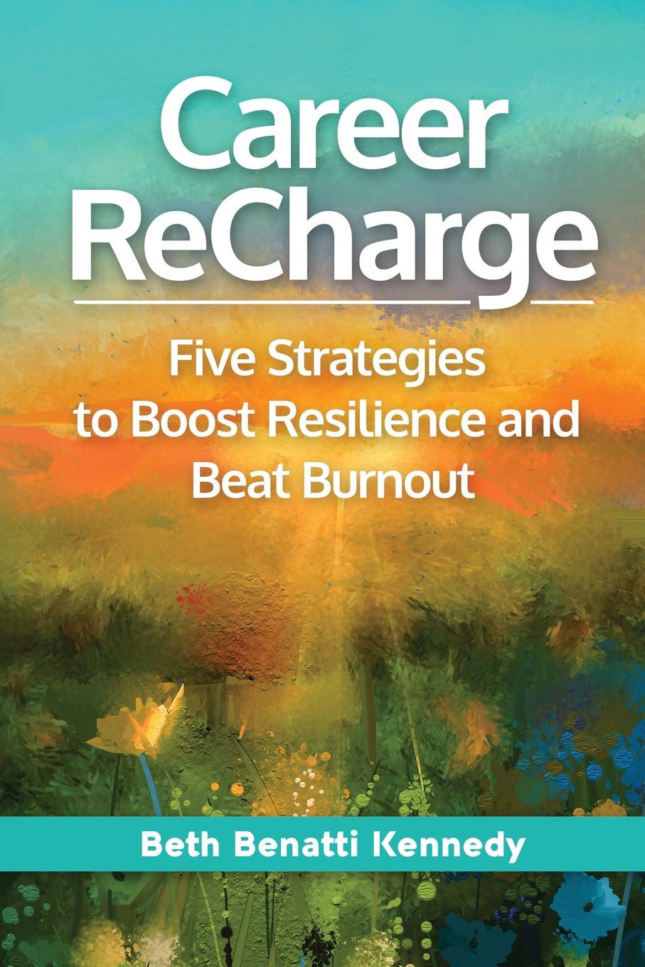 Career ReCharge. Five Strategies to Boost Resilience and Beat Burnout