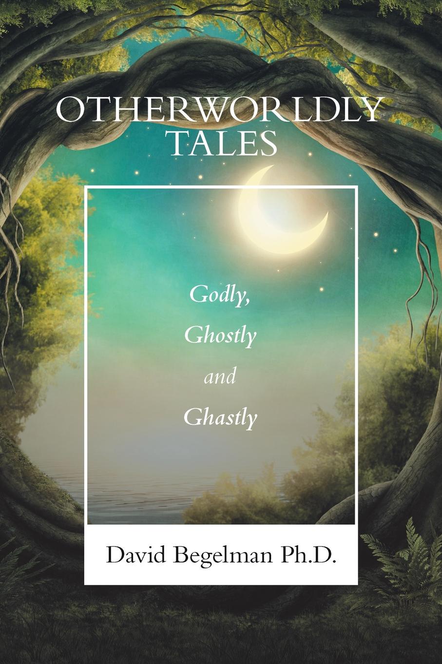 Otherworldly Tales. Godly, Ghostly and Ghastly