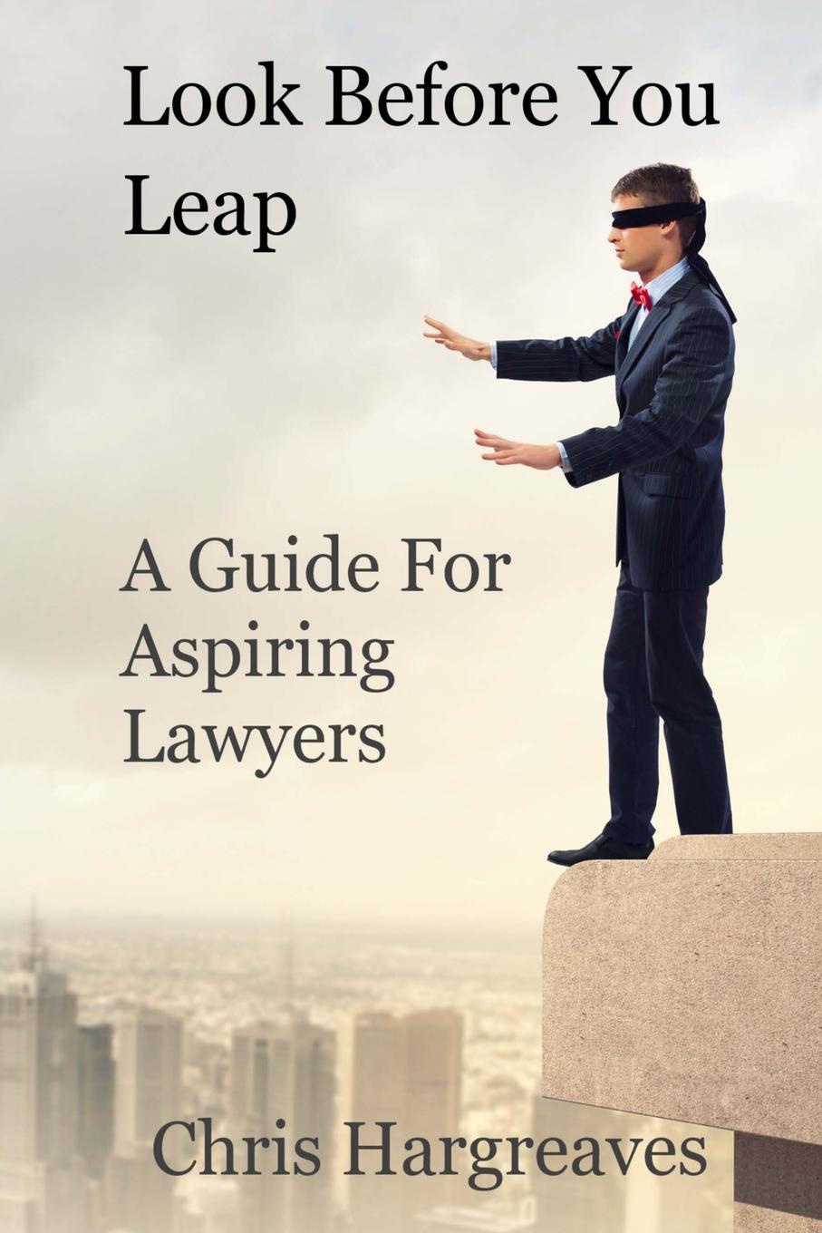 Look Before You Leap. A Guide for Aspiring Lawyers