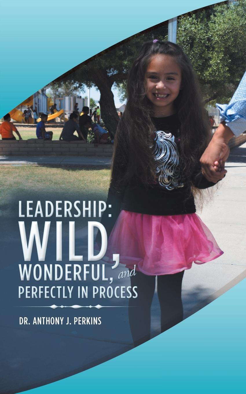 Leadership. Wild, Wonderful, and Perfectly in Process