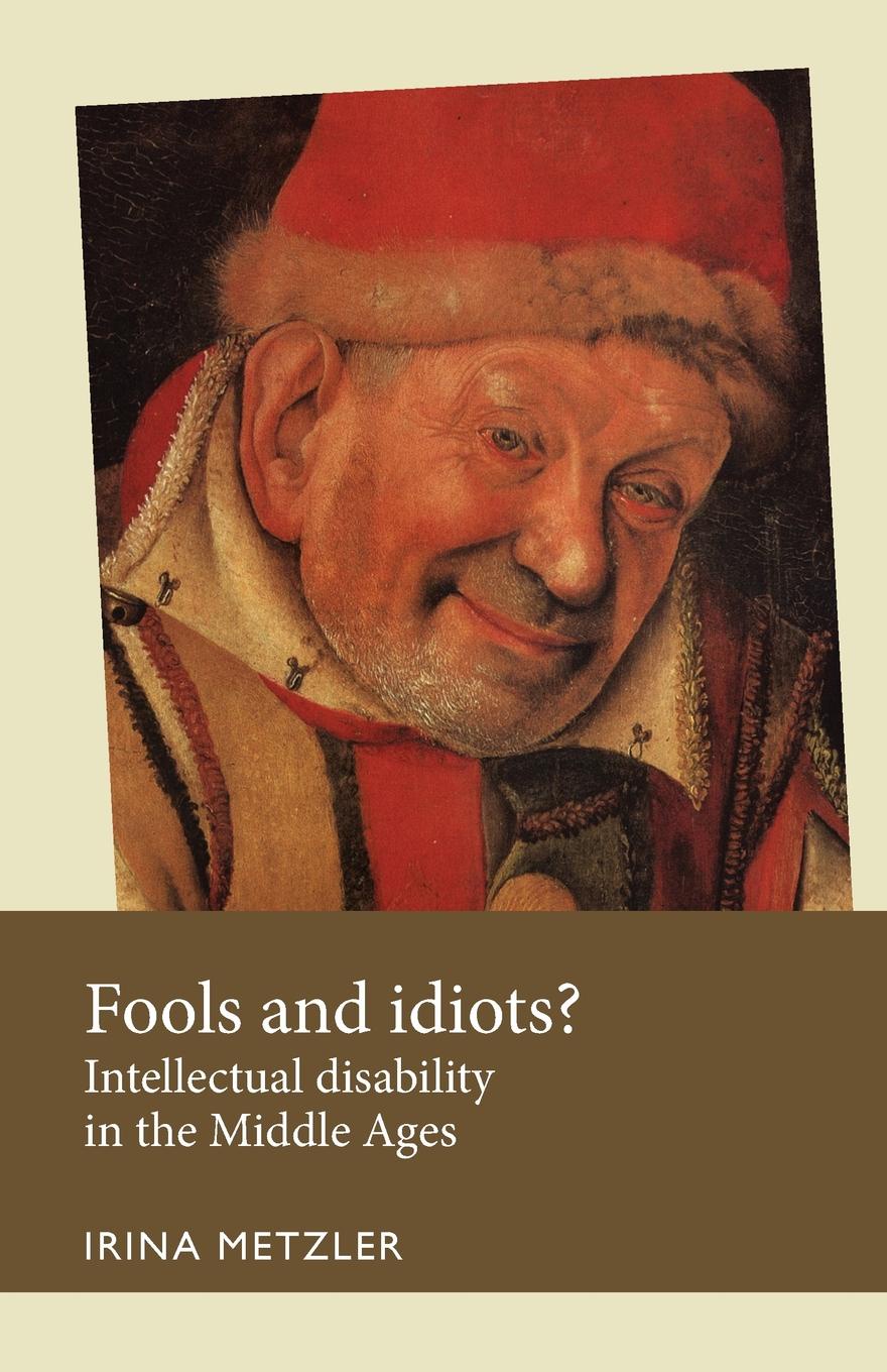 Fools and Idiots?. Intellectual Disability in the Middle Ages