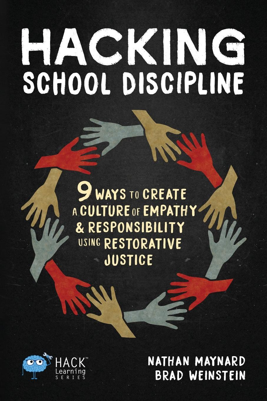 Hacking School Discipline. 9 Ways to Create a Culture of Empathy and Responsibility Using Restorative Justice
