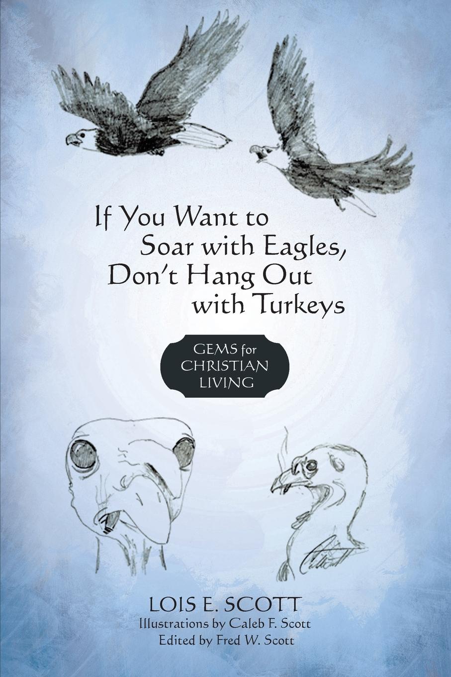 If You Want to Soar with Eagles, Don`t Hang Out with Turkeys. Gems for Christian Living