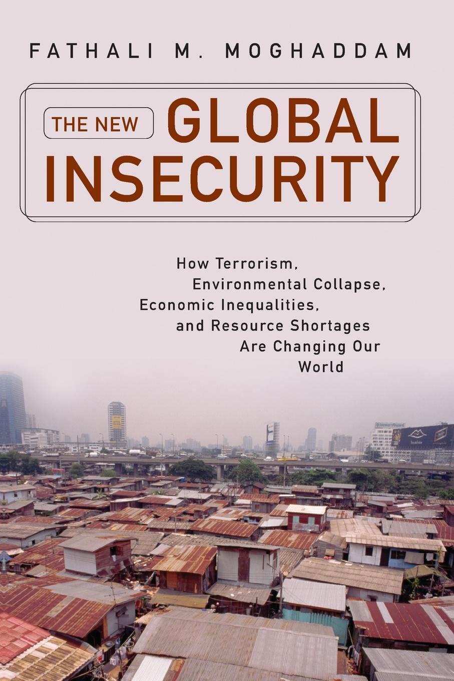 New Global Insecurity, The. How Terrorism, Environmental Collapse, Economic Inequalities, and Resource Shortages Are Changing Our World