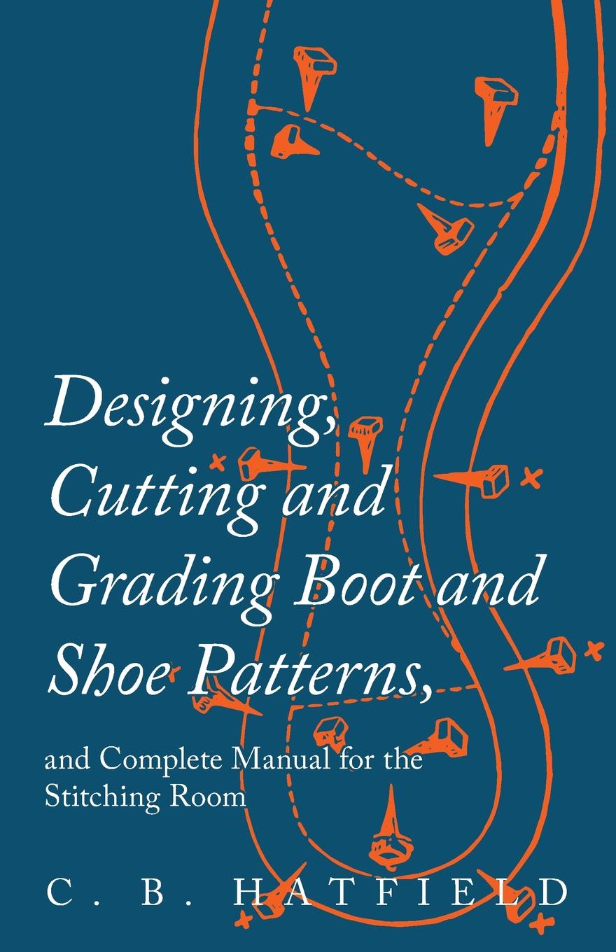 фото Designing, Cutting and Grading Boot and Shoe Patterns, and Complete Manual for the Stitching Room