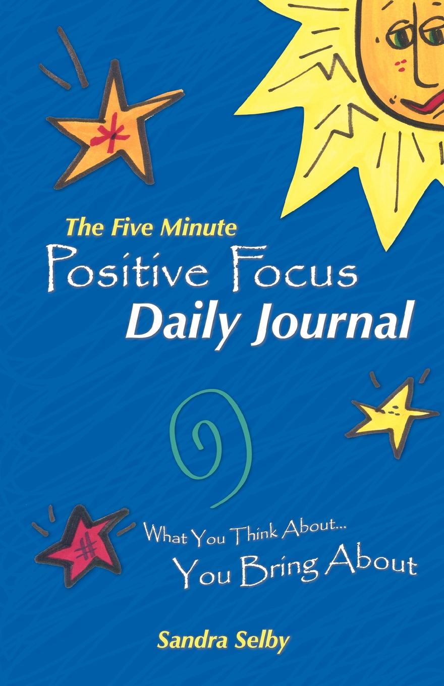 The Five Minute Positive Focus Daily Journal. What You Think About...You Bring about