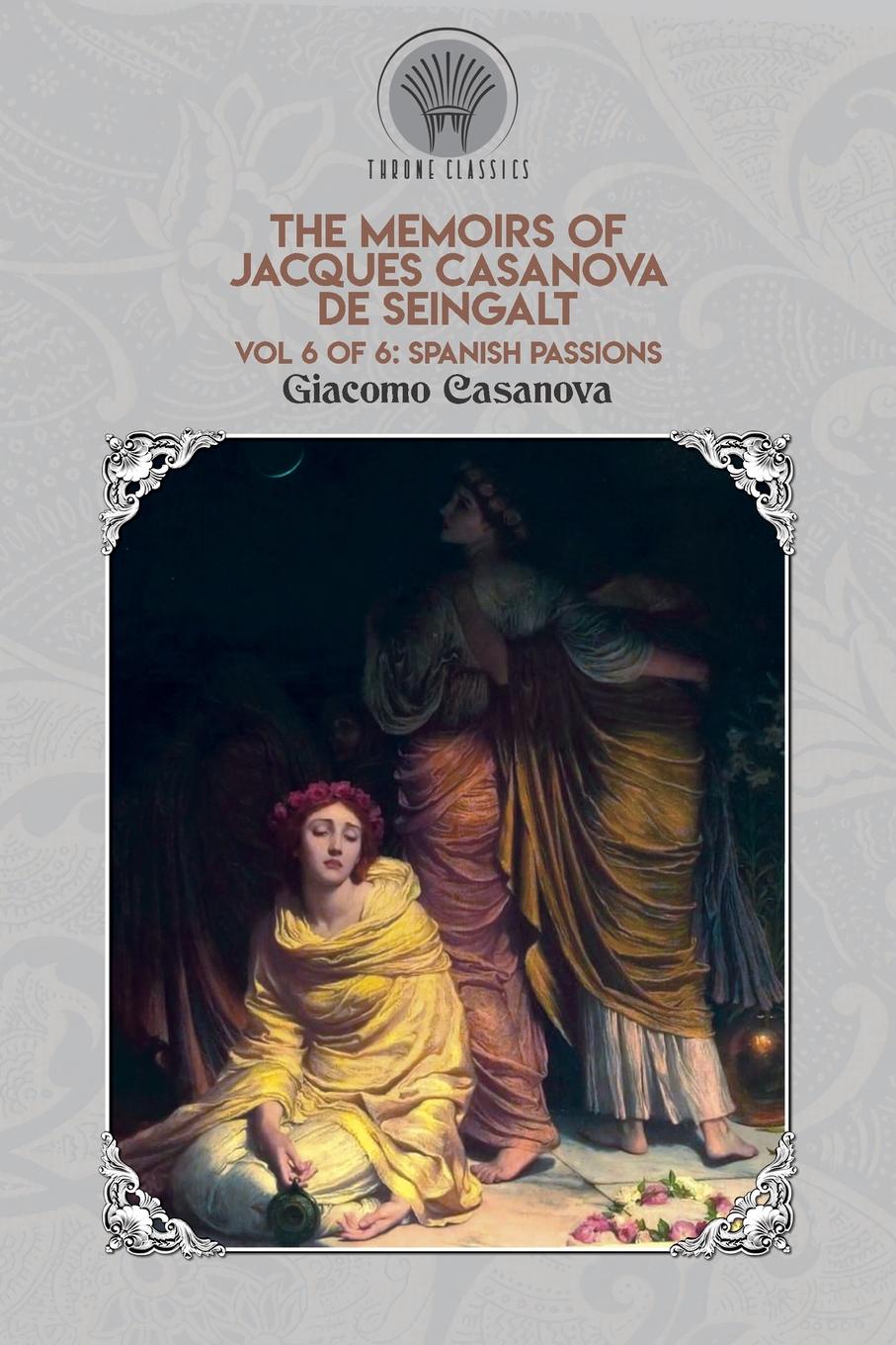 The Memoirs of Jacques Casanova de Seingalt Vol. 6. Spanish Passions