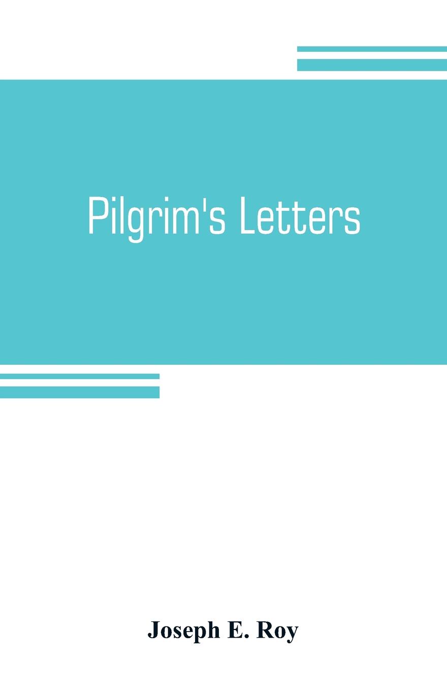 Pilgrim`s letters. Bits of current history picked up in the West and the South, during the last thirty years, for the Independent, the Congregationalist, and the Advance