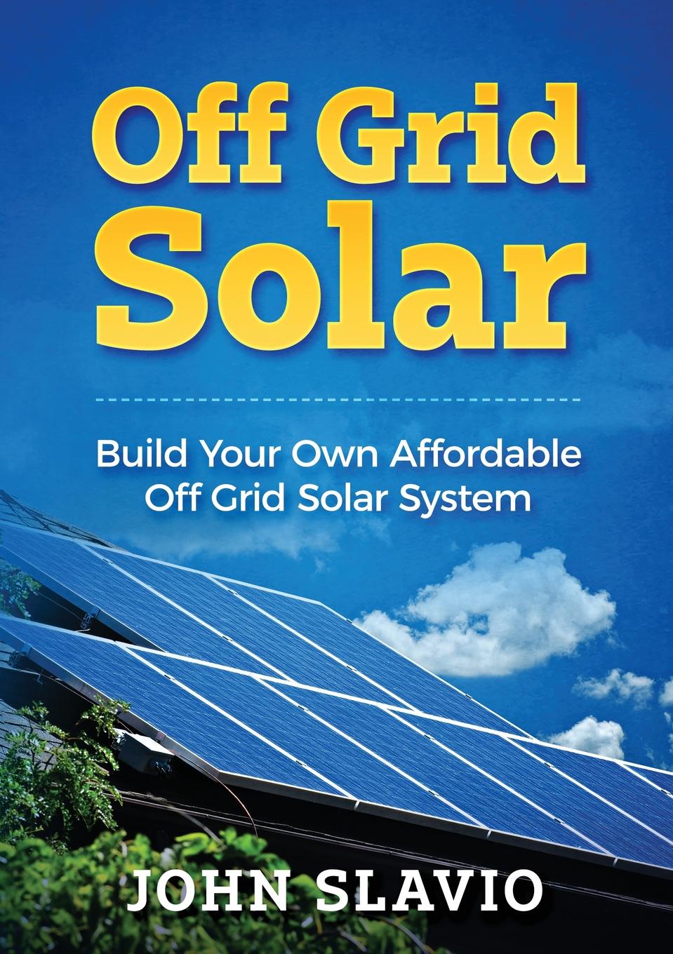 Off Grid Solar. Build Your Own Affordable Off Grid Solar System