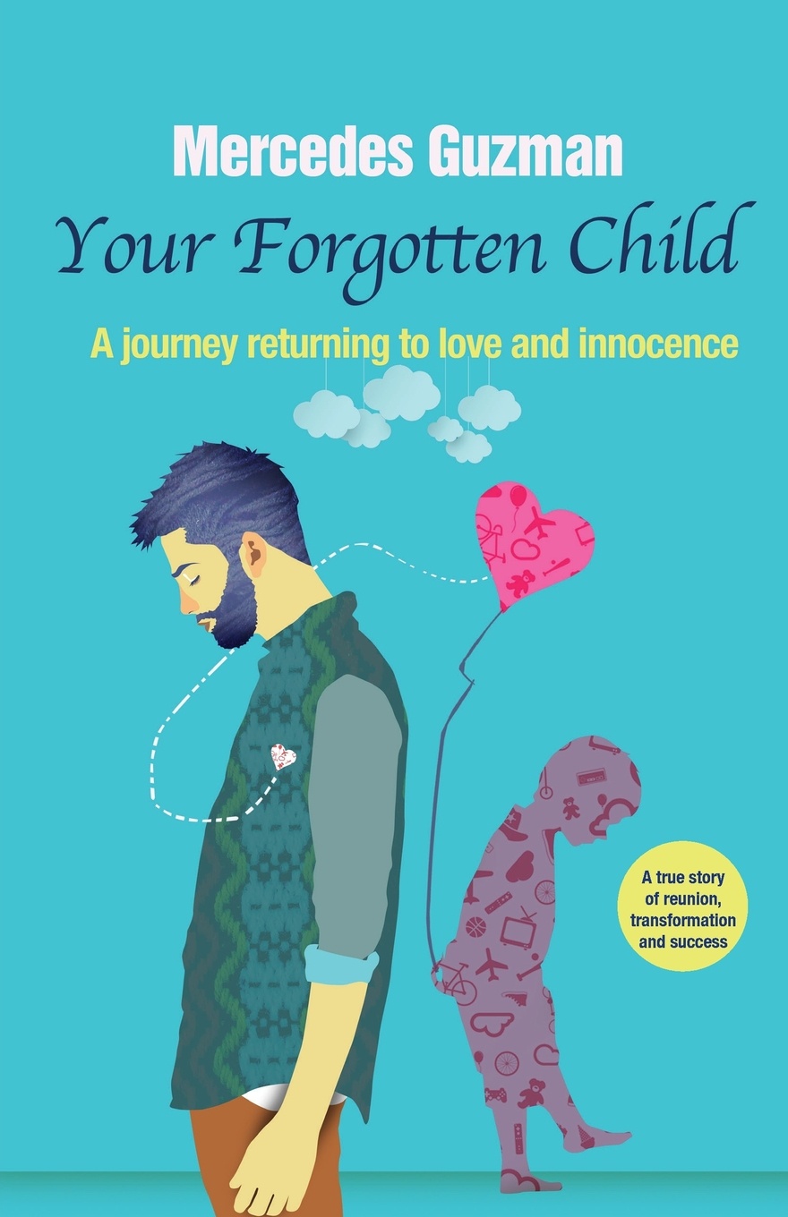Your Forgotten Inner Child. A journey returning to love and innocence