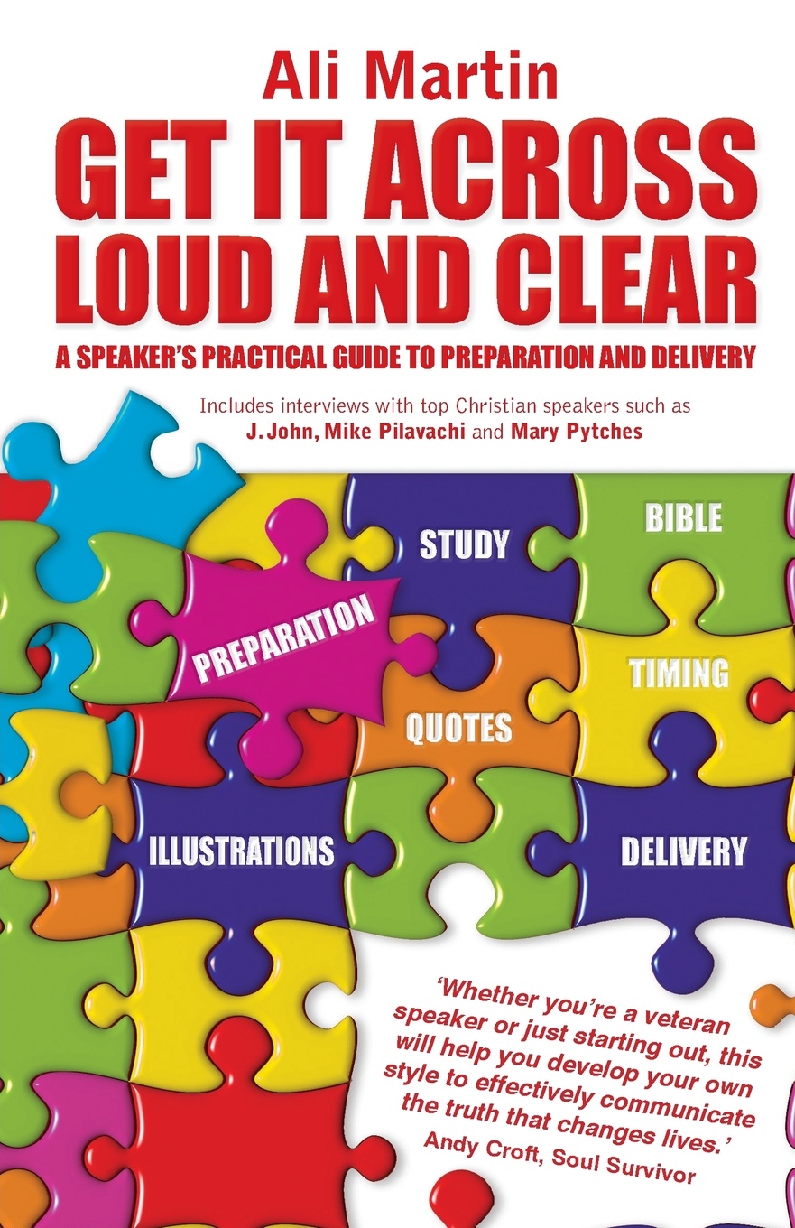 Get it Across Loud and Clear. A Speaker`s Practical Guide to Preparation and Delivery