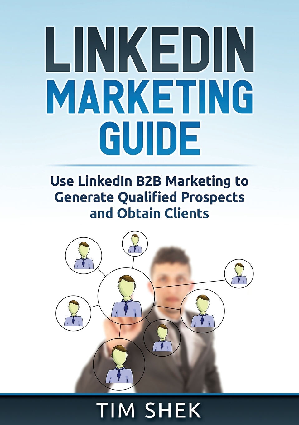 LinkedIn Marketing. Use LinkedIn B2B Marketing to Generate Qualified Prospects and Obtain Clients