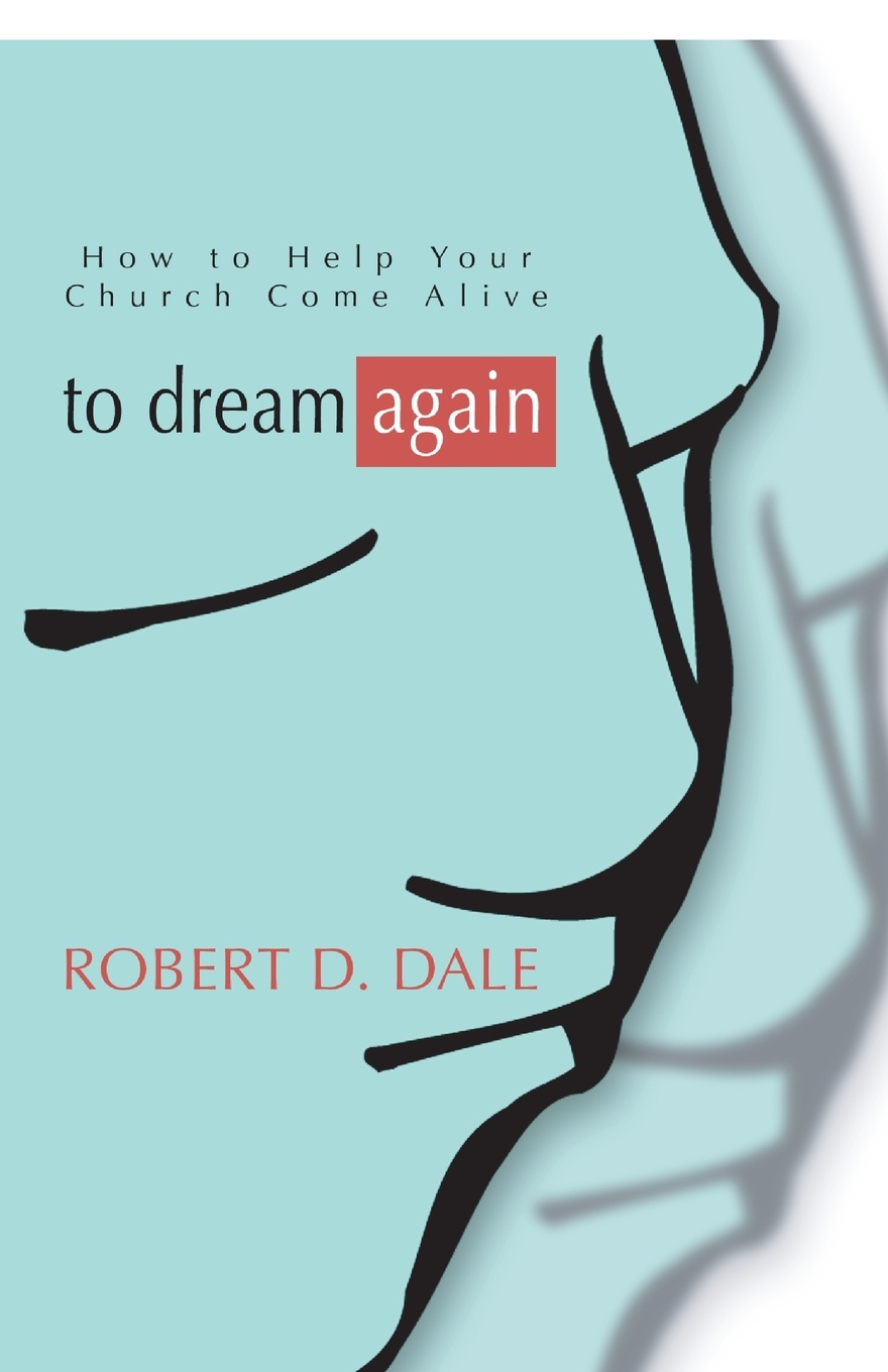 To Dream Again. How to Help Your Church Come Alive