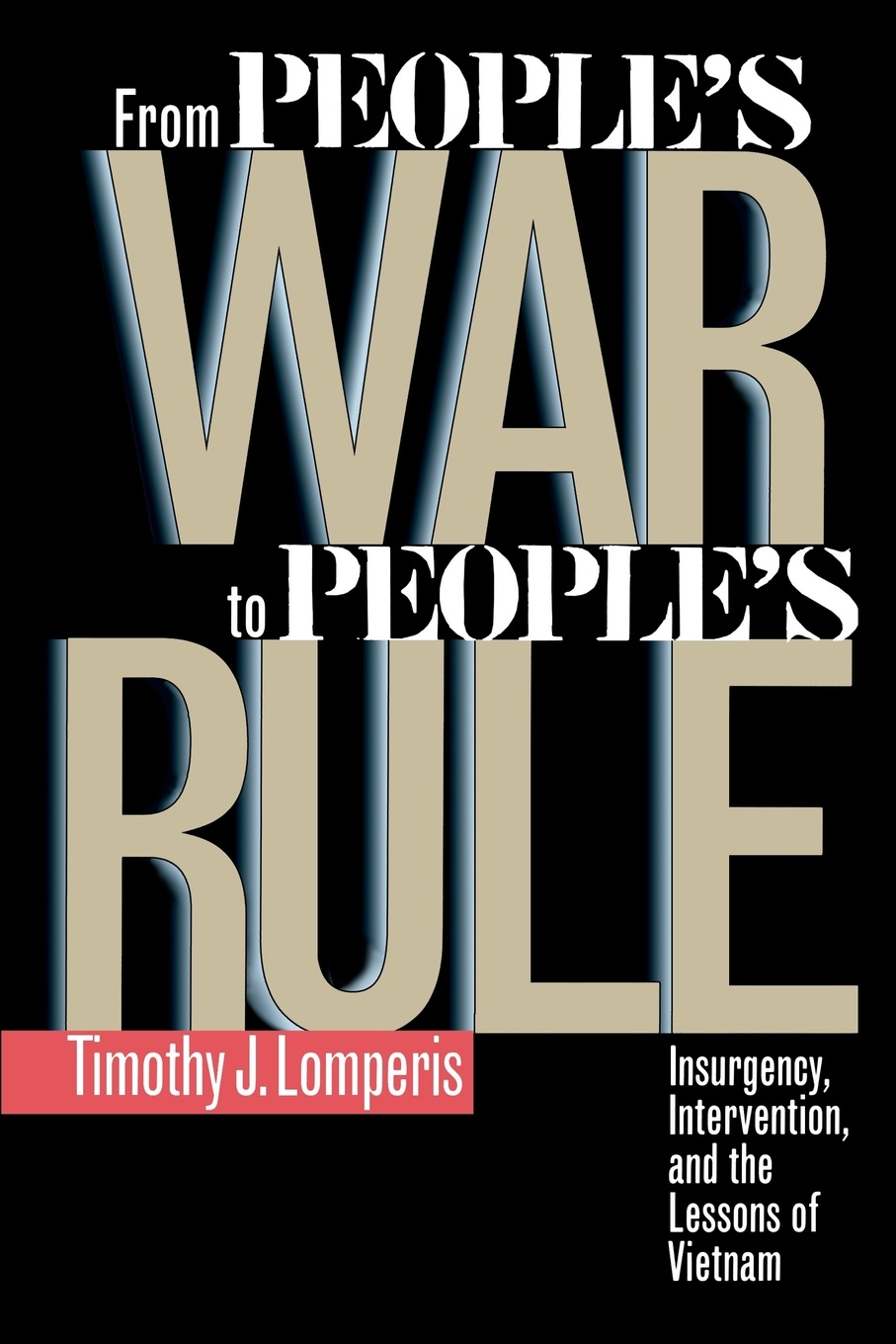 Timothy J. Lomperis From People S War to People S Rule. Insurgency, Intervention, and the Lessons of Vietnam Timothy J. Lomperis From People S War to People S Rule. Insurgency, Intervention, and the Lessons of Vietnam