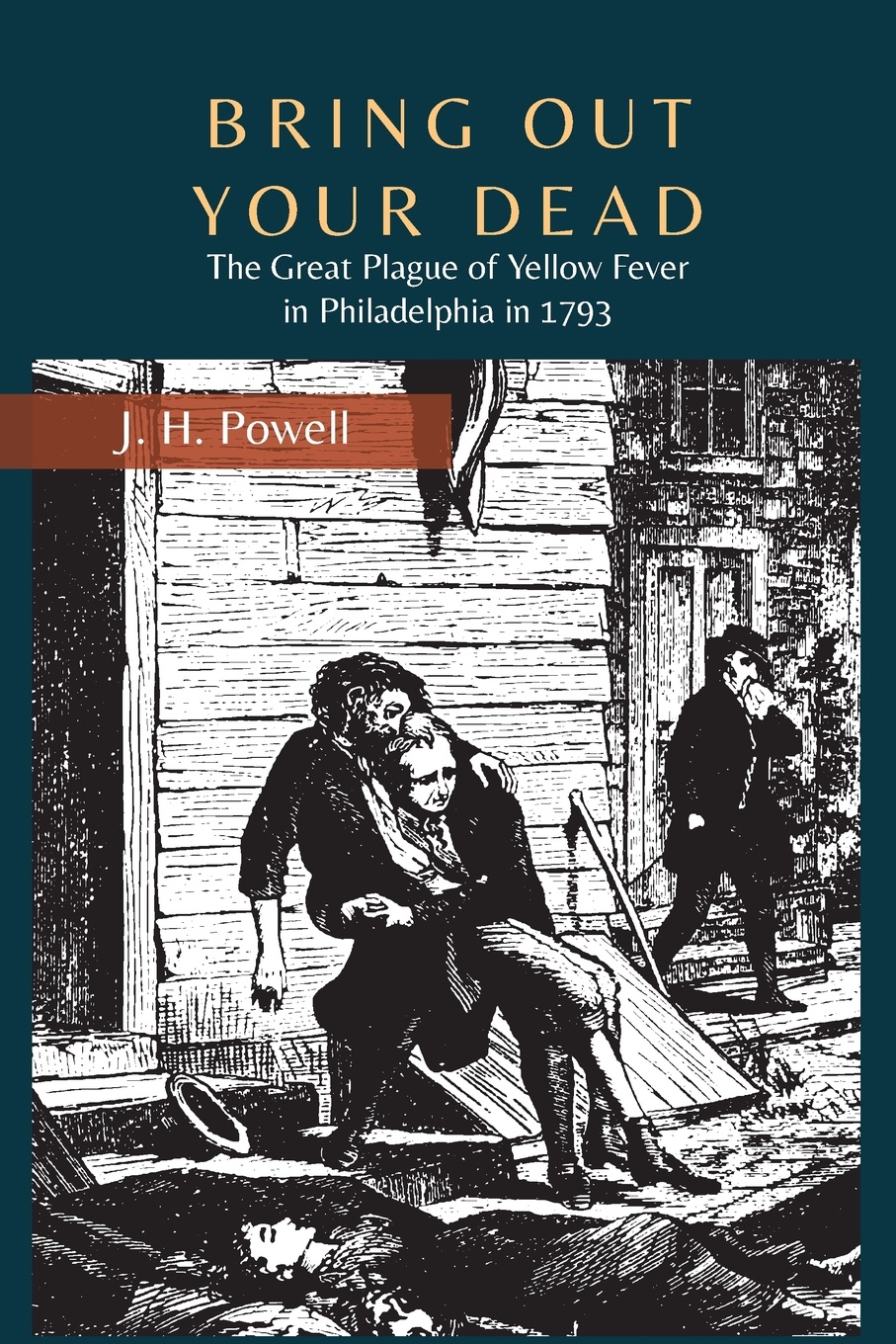 Bring Out Your Dead. The Great Plague of Yellow Fever in Philadelphia in 1793
