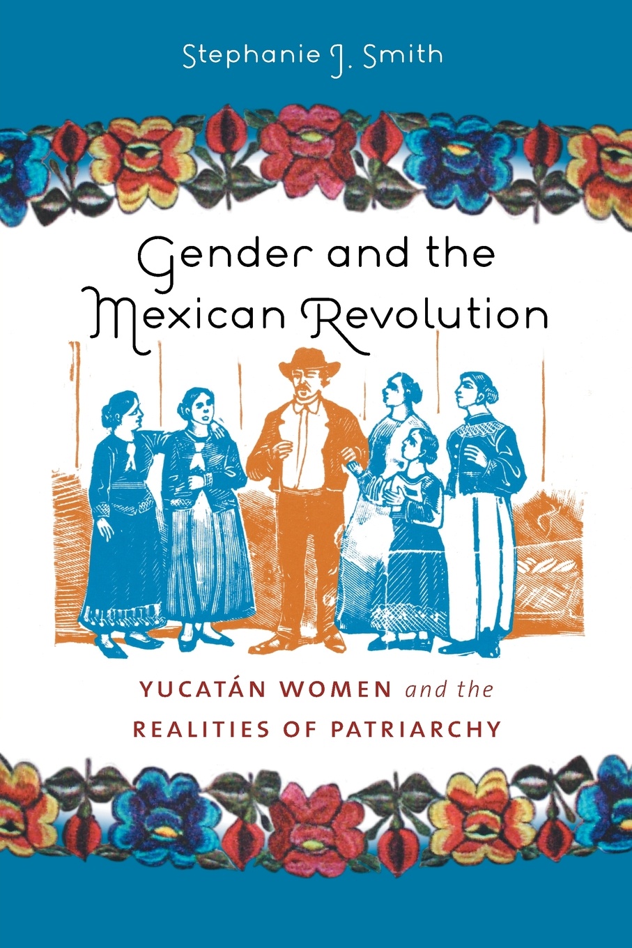 Gender and the Mexican Revolution. Yucatan Women and the Realities of Patriarchy