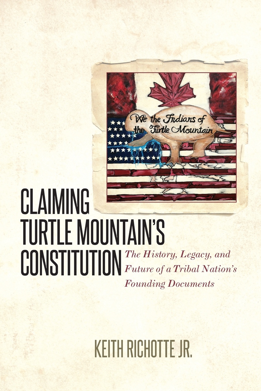 Claiming Turtle Mountain`s Constitution. The History, Legacy, and Future of a Tribal Nation`s Founding Documents