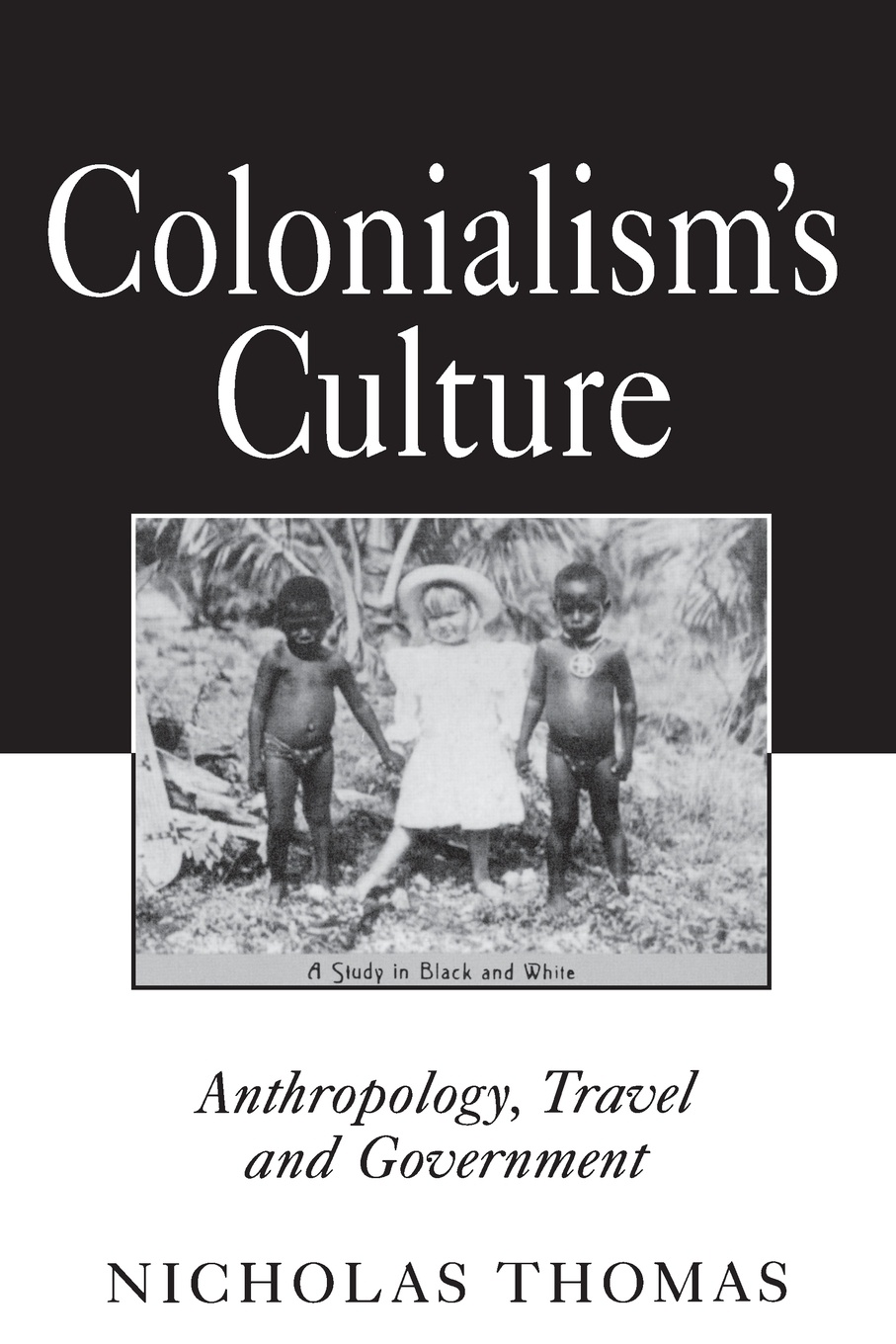 Colonialism`s Culture. Anthropology, Travel, and Government