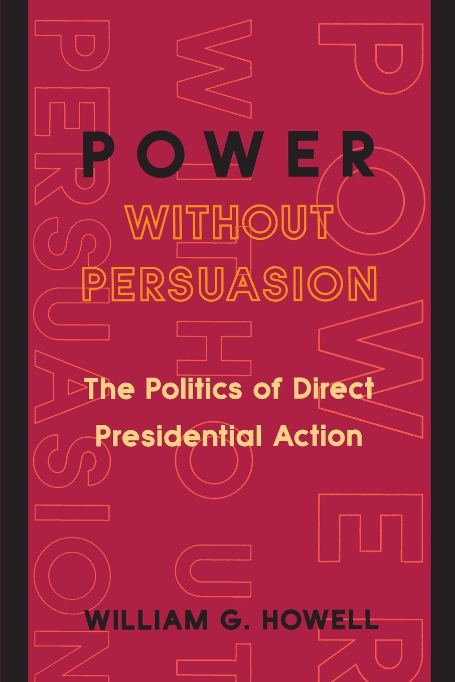 Power without Persuasion. The Politics of Direct Presidential Action