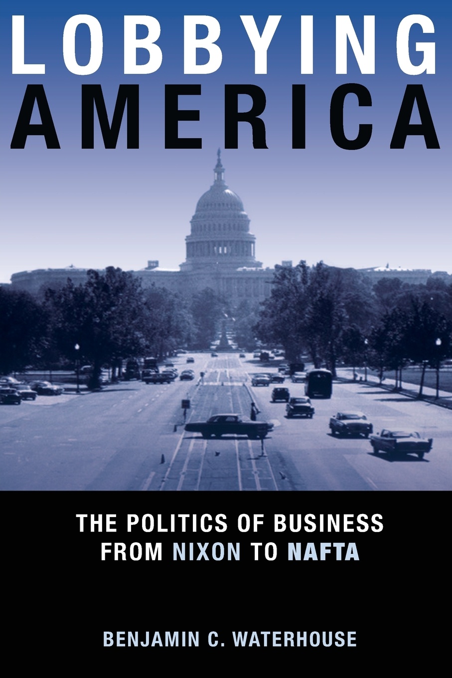 Lobbying America. The Politics of Business from Nixon to NAFTA