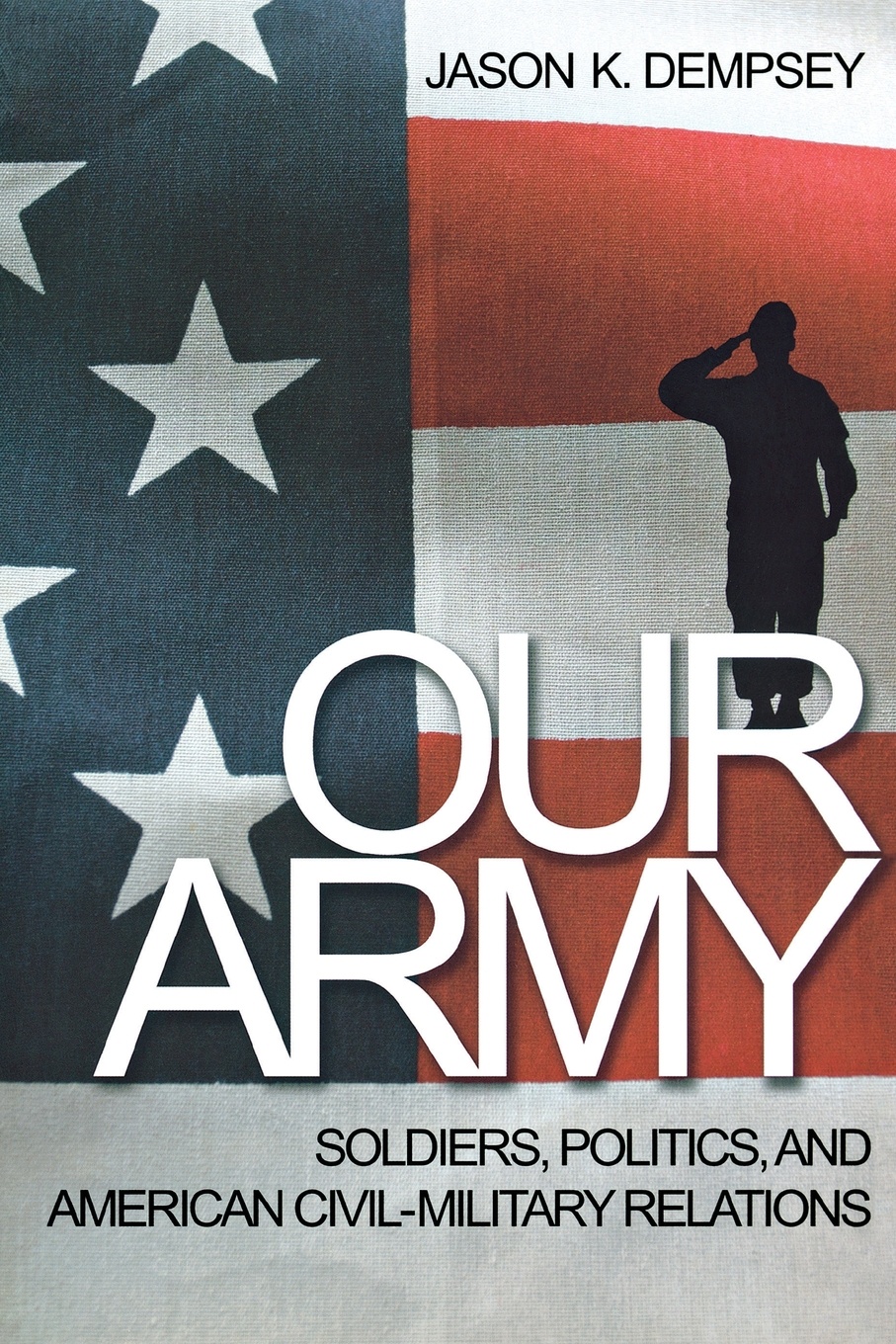 Our Army. Soldiers, Politics, and American Civil-Military Relations