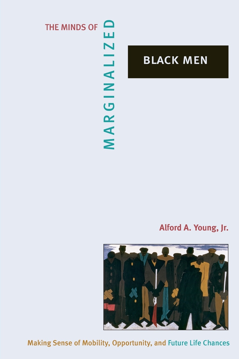 The Minds of Marginalized Black Men. Making Sense of Mobility, Opportunity, and Future Life Chances