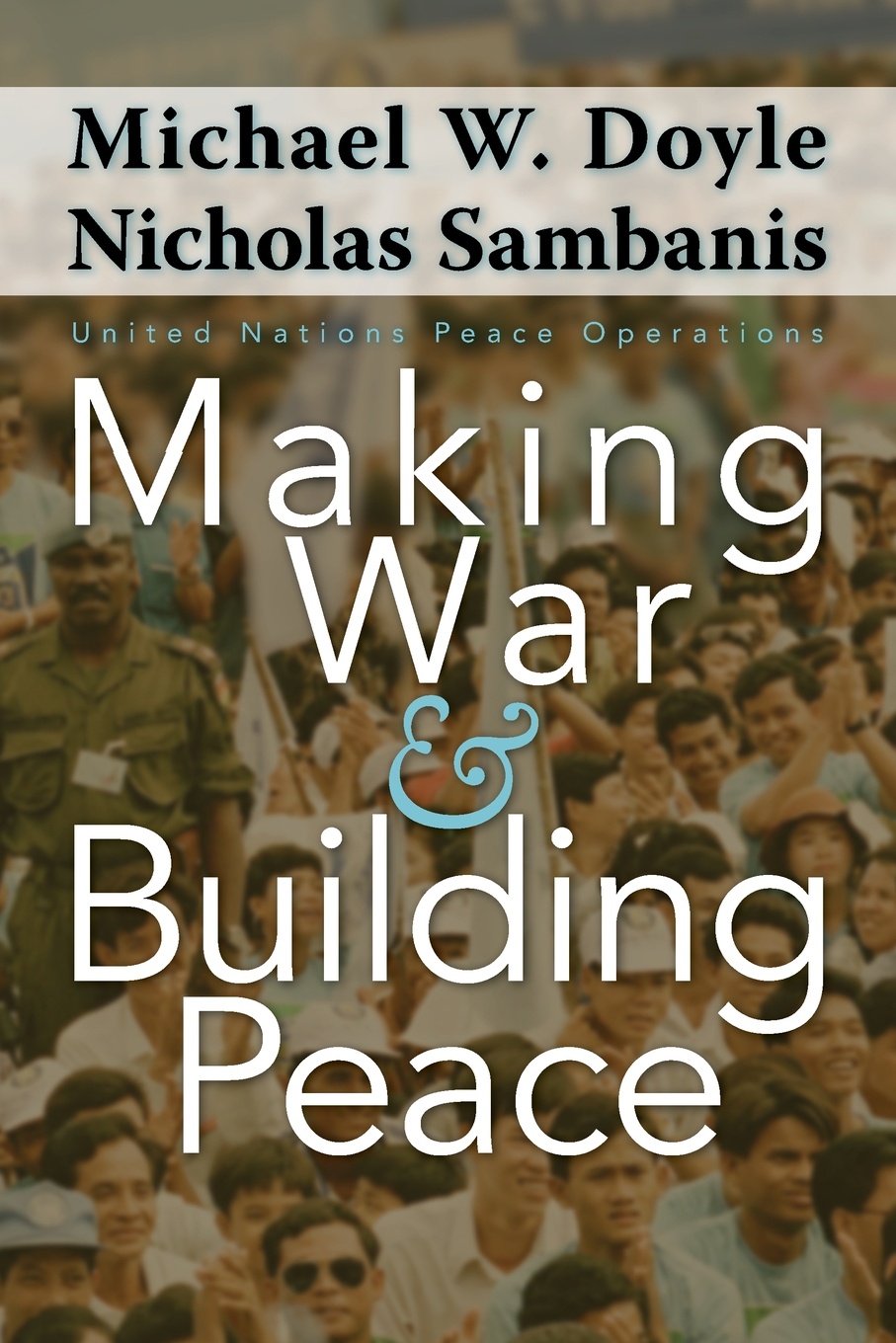 Making War and Building Peace. United Nations Peace Operations